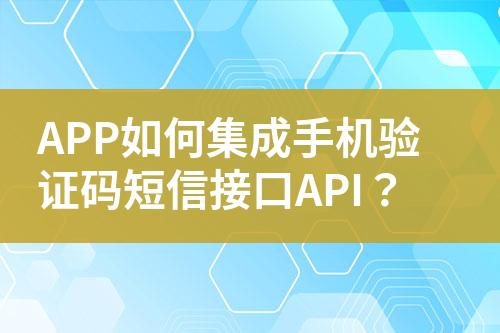 APP如何集成手機(jī)驗證碼短信接口API？