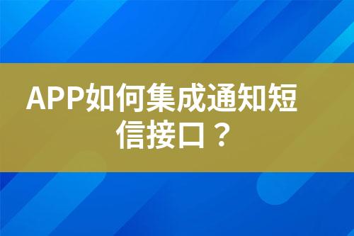 APP如何集成通知短信接口？