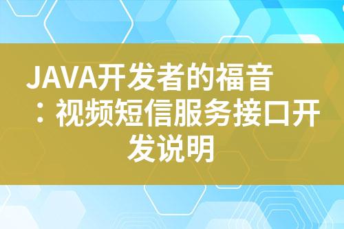 JAVA開發(fā)者的福音：視頻短信服務接口開發(fā)說明