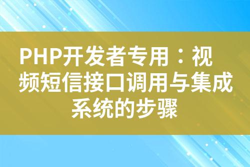 PHP開發(fā)者專用：視頻短信接口調(diào)用與集成系統(tǒng)的步驟