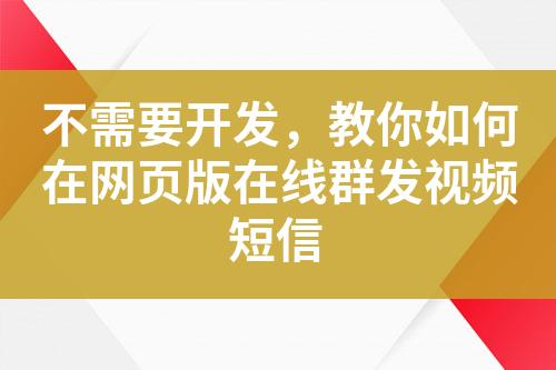 不需要開發(fā)，教你如何在網(wǎng)頁版在線群發(fā)視頻短信