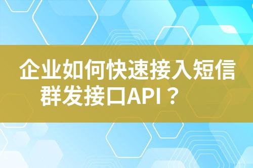 企業(yè)如何快速接入短信群發(fā)接口API？