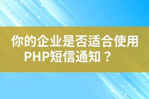 你的企業(yè)是否適合使用PHP短信通知？