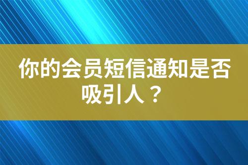 你的會員短信通知是否吸引人？