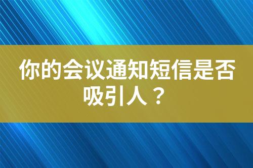 你的會(huì)議通知短信是否吸引人？