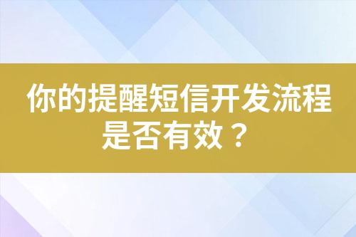 你的提醒短信開(kāi)發(fā)流程是否有效？