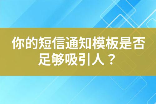 你的短信通知模板是否足夠吸引人？