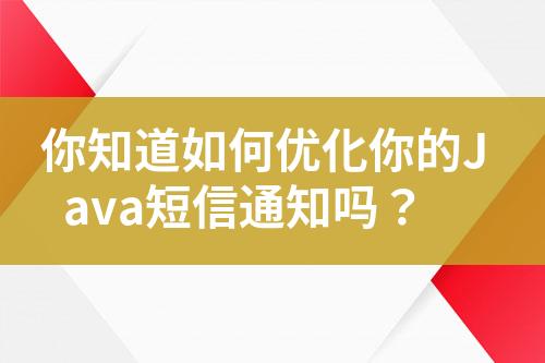 你知道如何優(yōu)化你的Java短信通知嗎？