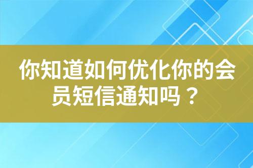 你知道如何優(yōu)化你的會員短信通知嗎？