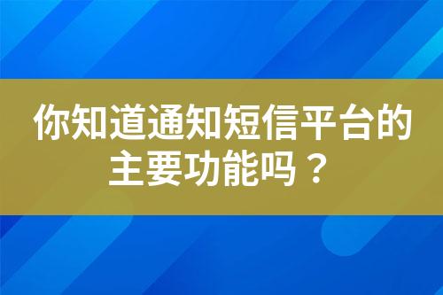 你知道通知短信平臺的主要功能嗎？