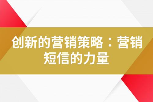 創(chuàng)新的營銷策略：營銷短信的力量