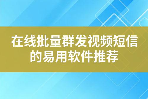 在線批量群發(fā)視頻短信的易用軟件推薦