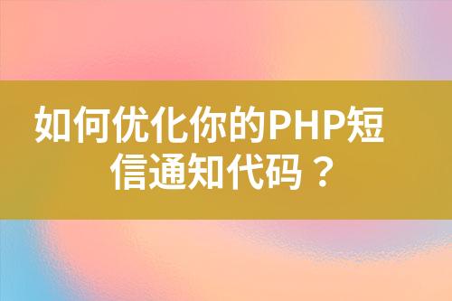 如何優(yōu)化你的PHP短信通知代碼？