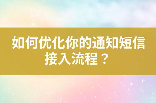 如何優(yōu)化你的通知短信接入流程？