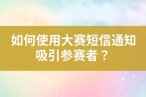 如何使用大賽短信通知吸引參賽者？