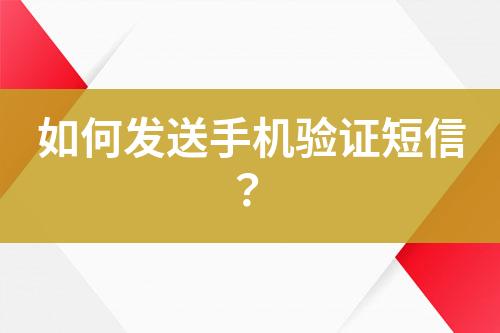 如何發(fā)送手機(jī)驗(yàn)證短信？