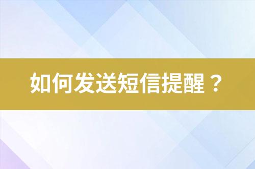 如何發(fā)送短信提醒？