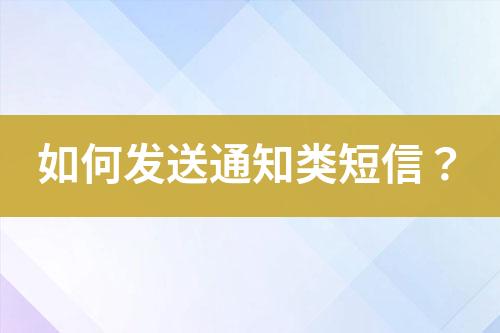 如何發(fā)送通知類短信？