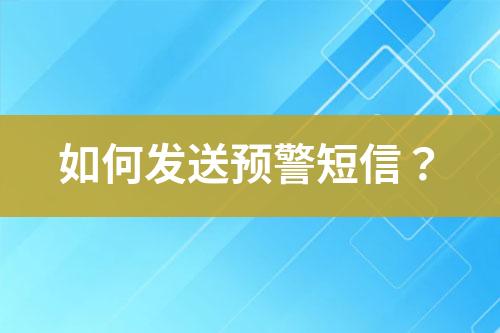 如何發(fā)送預(yù)警短信？