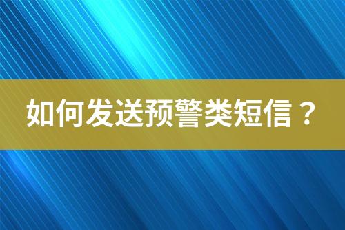 如何發(fā)送預(yù)警類短信？