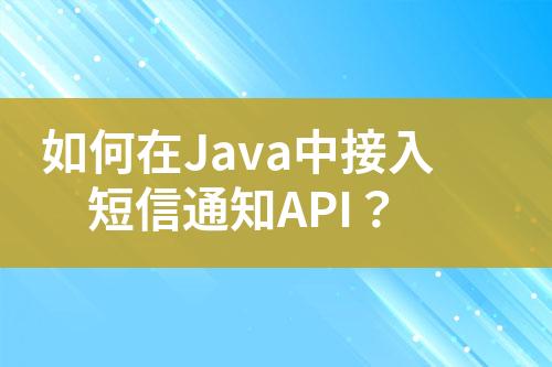 如何在Java中接入短信通知API？