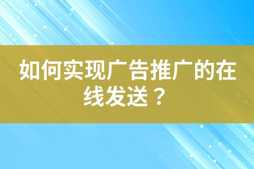 如何實(shí)現(xiàn)廣告推廣的在線發(fā)送？