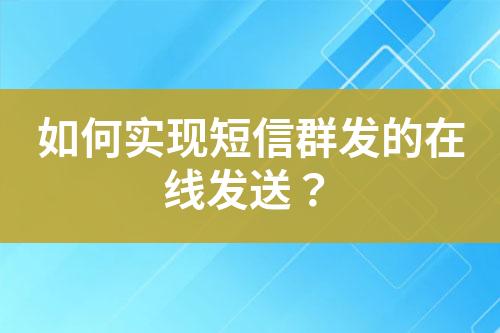 如何實現(xiàn)短信群發(fā)的在線發(fā)送？