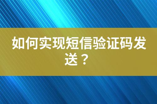 如何實(shí)現(xiàn)短信驗(yàn)證碼發(fā)送？