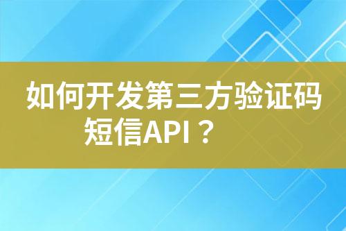 如何開(kāi)發(fā)第三方驗(yàn)證碼短信API？