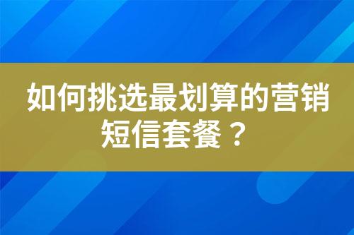 如何挑選最劃算的營(yíng)銷短信套餐？