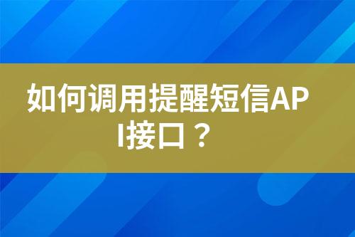 如何調(diào)用提醒短信API接口？