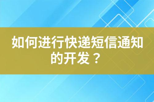 如何進(jìn)行快遞短信通知的開發(fā)？