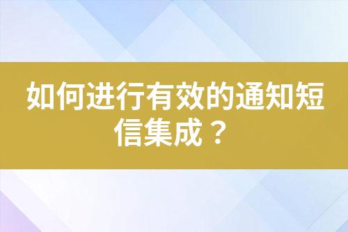 如何進(jìn)行有效的通知短信集成？