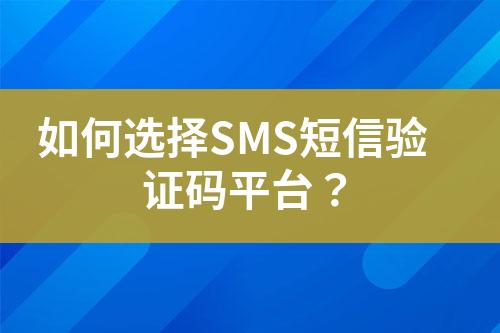 如何選擇SMS短信驗證碼平臺？