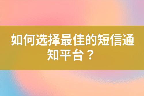 如何選擇最佳的短信通知平臺？