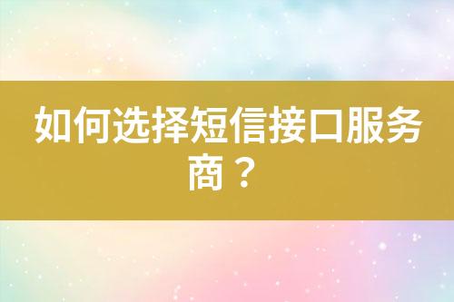 如何選擇短信接口服務(wù)商？