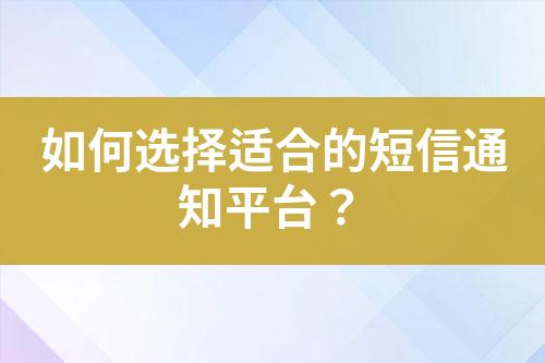 如何選擇適合的短信通知平臺？