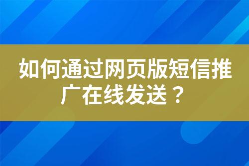 如何通過網(wǎng)頁版短信推廣在線發(fā)送？