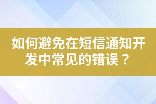 如何避免在短信通知開發(fā)中常見的錯誤？