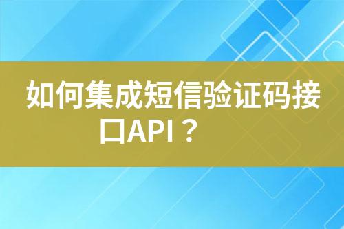 如何集成短信驗(yàn)證碼接口API？