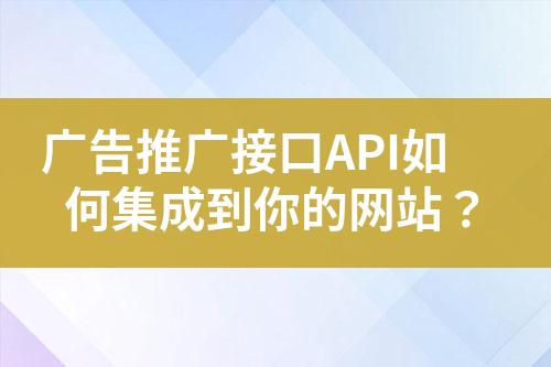 廣告推廣接口API如何集成到你的網站？