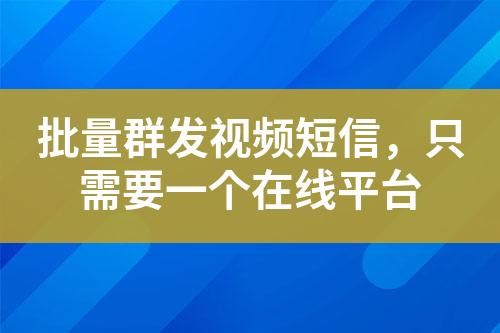 批量群發(fā)視頻短信，只需要一個在線平臺