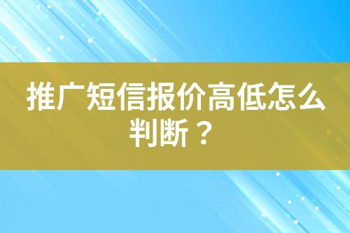 推廣短信報(bào)價(jià)高低怎么判斷？