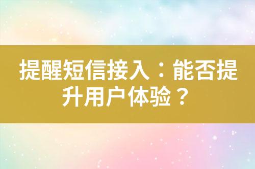 提醒短信接入：能否提升用戶體驗？