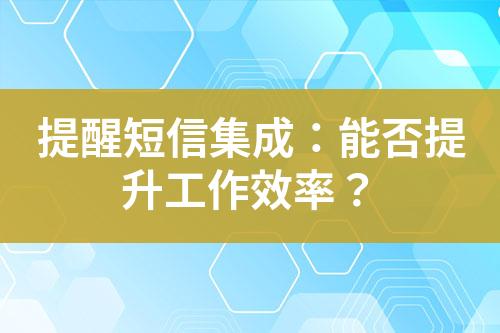 提醒短信集成：能否提升工作效率？