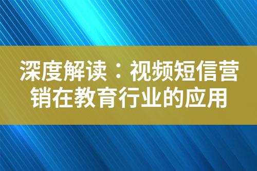 深度解讀：視頻短信營銷在教育行業(yè)的應(yīng)用