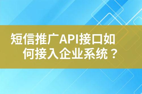 短信推廣API接口如何接入企業(yè)系統(tǒng)？