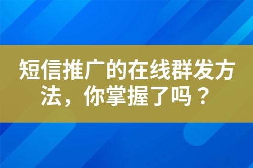 短信推廣的在線群發(fā)方法，你掌握了嗎？