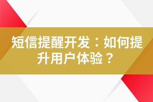 短信提醒開(kāi)發(fā)：如何提升用戶體驗(yàn)？