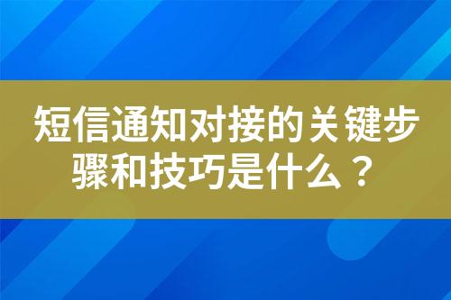 短信通知對接的關(guān)鍵步驟和技巧是什么？